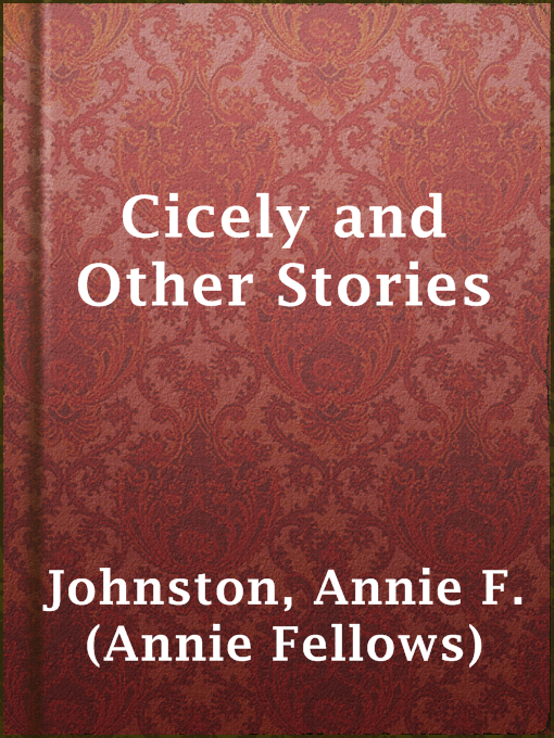 Title details for Cicely and Other Stories by Annie F. (Annie Fellows) Johnston - Available